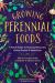 Growing Perennial Foods : A Field Guide to Raising Resilient Herbs, Fruits, and Vegetables