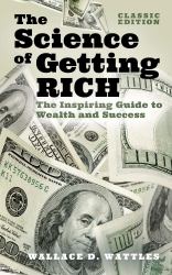 The Science of Getting Rich : The Inspiring Guide to Wealth and Success (Classic Edition)