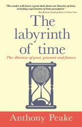 The Labyrinth of Time : The Illusion of Past, Present and Future