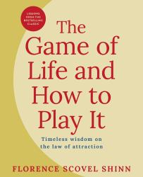 The Game of Life and How to Play It : Lessons from the Bestselling Classic on the Law of Attraction