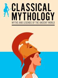 Classical Mythology : Myths and Legends of the Ancient World