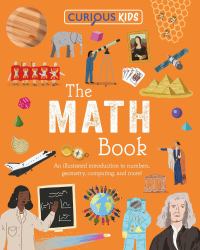 Curious Kids: the Math Book : An Illustrated Introduction to Numbers, Geometry, Computing, and More!