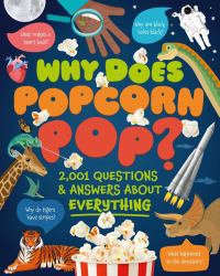 Why Does Popcorn Pop? : Over 1,000 Questions and Answers about Absolutely Everything