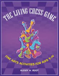 The Living Chess Game : Fine Arts Activities for Kids 9-14