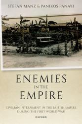 Enemies in the Empire : Civilian Internment in the British Empire During the First World War