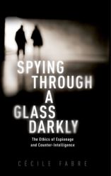 Spying Through a Glass Darkly : The Ethics of Espionage and Counter-Intelligence