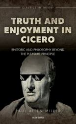 Truth and Enjoyment in Cicero : Rhetoric and Philosophy Beyond the Pleasure Principle