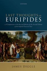 Last Thoughts on Euripides : A Companion to the Revised Edition of the Second Volume of the Oxford Classical Text