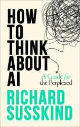 How to Think about AI : A Guide for the Perplexed