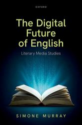 The Digital Future of English : Literary Media Studies