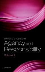 Oxford Studies in Agency and Responsibility : Volume 9