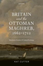 Britain and the Ottoman Maghreb, 1662-1712 : Merchants, Consuls, and Cultural Exchange