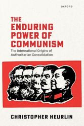The Enduring Power of Communism : The International Origins of Authoritarian Consolidation