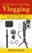 Vlogging : A Complete Beginner's Guide to Vlogging (How to Use the Power of Video to Successfully Grow Your Online Following and Make a Profit)