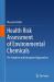 Health Risk Assessment of Environmental Chemicals : Pre-Emptive and Integrated Approaches Health Risk Assessment of Environmental Chemicals : Pre-Emptive and Integrated Approaches