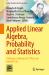 Applied Linear Algebra, Probability and Statistics : A Volume in Honour of C R Rao and Arbind K Lal