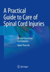 A Practical Guide to Care of Spinal Cord Injuries : Clinical Questions and Answers