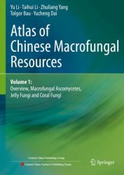 Atlas of Chinese Macrofungal Resources : Volume 1: Overview, Macrofungal Ascomycetes, Jelly Fungi and Coral Fungi