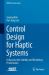 Control Design for Haptic Systems : Enhancing the Stability and Rendering Performance