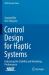 Control Design for Haptic Systems : Enhancing the Stability and Rendering Performance