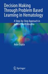 Decision Making Through Problem Based Learning in Hematology : A Step-By-Step Approach in Patients with Anemia