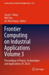 Frontier Computing on Industrial Applications Volume 3 : Proceedings of Theory, Technologies and Applications (FC 2023)