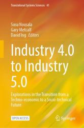 Industry 4. 0 to Industry 5. 0 : Explorations in the Transition from a Techno-Economic to a Socio-technical Future