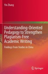 Understanding-Oriented Pedagogy to Strengthen Plagiarism-Free Academic Writing : Findings from Studies in China