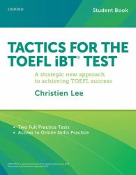 Tactics for the TOEFL IBT Test : A Strategic New Approach for Achieving TOEFL Success