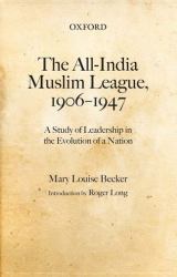 The All-India Muslim League, 1906-1947 : A Study of Leadership in the Evolution of a Nation