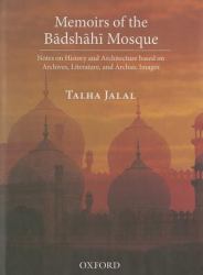 Memoirs of the Badshahi Mosque : Notes on History and Architecture Based on Archives, Literature and Archaic Images