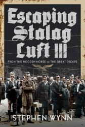 Escaping Stalag Luft III : From the Wooden Horse to the Great Escape