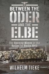 Between the Oder and the Elbe : The Opening Moves in the Battle for Berlin 1945