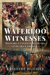 Waterloo Witnesses : Military and Civilian Accounts of the 1815 Campaign