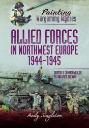 Allied Forces in Northwest Europe, 1944-45 : British and Commonwealth, US and Free French