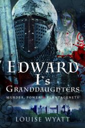 Edward I's Granddaughters : Murder, Power and Plantagenets