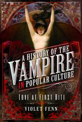 A History of the Vampire in Popular Culture : Love at First Bite