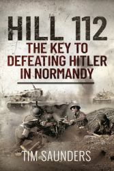Hill 112: the Key to Defeating Hitler in Normandy