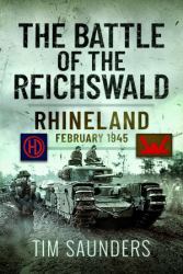 The Battle of the Reichswald : Rhineland February 1945