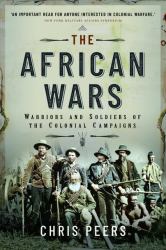 The African Wars : Warriors and Soldiers of the Colonial Campaigns