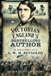 Victorian England's Bestselling Author : The Revolutionary Life of G. W. M. Reynolds