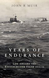 Years of Endurance : A Memoir of the Battlecruiser HMS Tiger 1914-16
