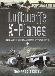 Luftwaffe X-Planes : German Experimental Aircraft of World War II