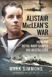 Alistair MacLean's War : How the Royal Navy Shaped His Bestsellers