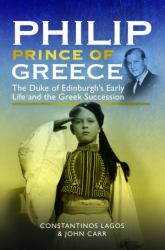 Philip, Prince of Greece : The Duke of Edinburgh's Early Life and the Greek Succession