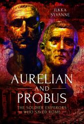 Aurelian and Probus : The Soldier Emperors Who Saved Rome