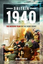 Britain 1940 : The Decisive Year on the Home Front