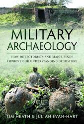 Military Archaeology : How Detectorists and Major Finds Improve Our Understanding of History