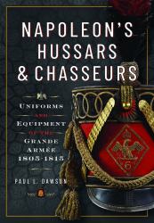 Napoleon's Hussars and Chasseurs : Uniforms and Equipment of the Grande Armée, 1805-1815