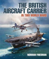 The British Aircraft Carrier : Two World Wars and After
